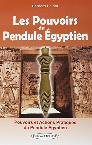 Les pouvoirs du pendule égyptien : pouvoirs et actions pratiques du pendule égyptien