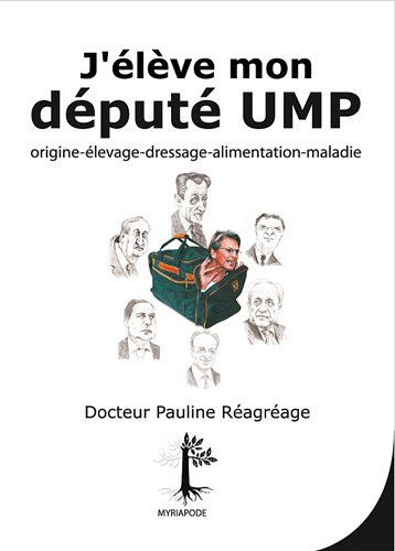 J'élève mon député UMP : origines, élevage, dressage, alimentation, maladies
