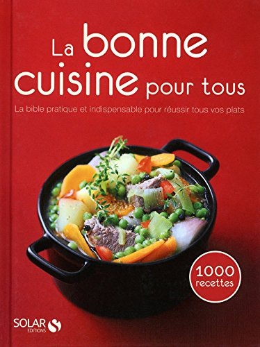 La bonne cuisine pour tous : la bible pratique et indispensable pour réussir tous vos plats