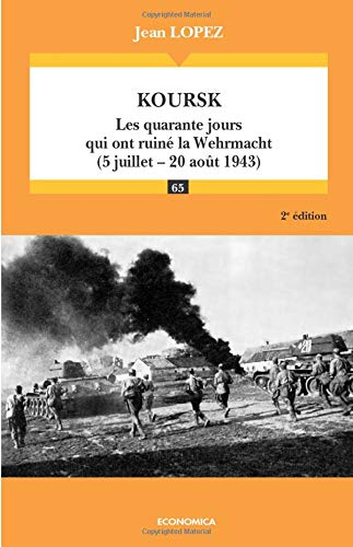 Koursk : les quarante jours qui ont ruiné la Wehrmacht, 5 juillet-20 août 1943