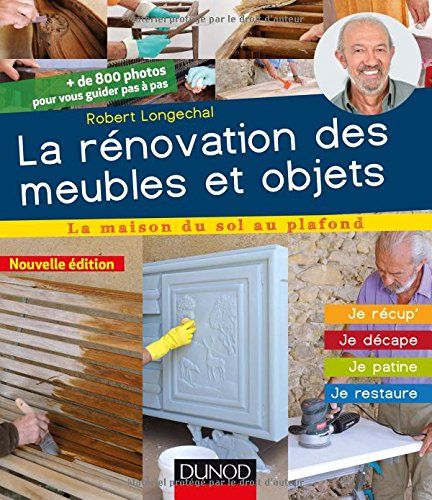 La rénovation des meubles et objets : je récup', je décape, je patine, je restaure : + de 800 photos