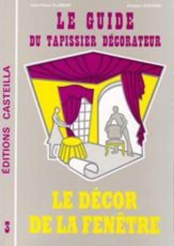 Le guide du tapissier décorateur. Vol. 3. Le décor de la fenêtre : règles de l'art et techniques art