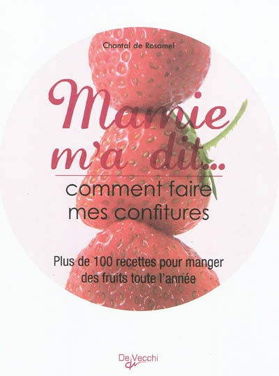 Mamie m'a dit... : comment faire mes confitures : plus de 100 recettes pour manger des fruits toute 