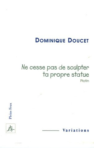 Ne cesse pas de sculpter ta propre statue (Plotin)