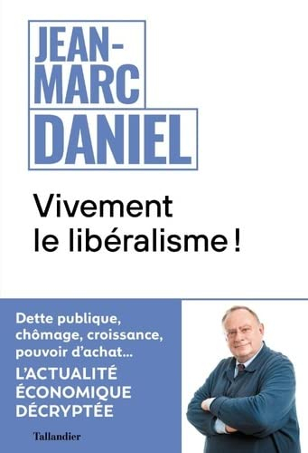 Vivement le libéralisme ! : dette publique, chômage, croissance, pouvoir d'achat... : l'actualité éc