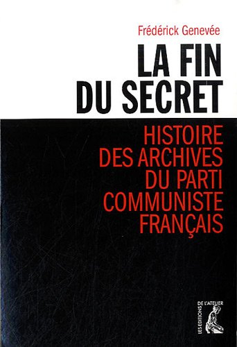 La fin du secret : histoire des archives du Parti communiste français