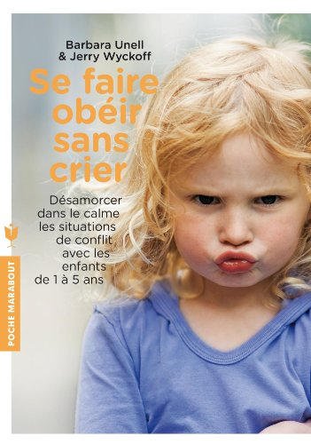 Se faire obéir sans crier : désamorcer dans le calme les situations de conflit avec les enfants de 1