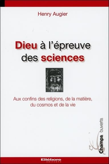 Dieu à l'épreuve des sciences : aux confins des religions, de la matière, du cosmos et de la vie