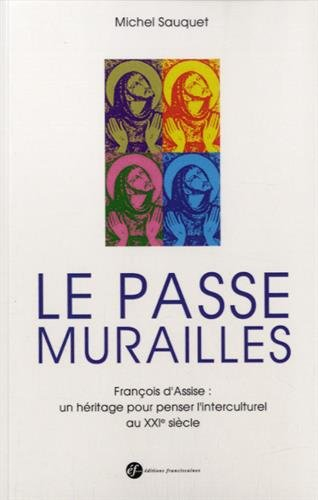 Le passe murailles : François d'Assise : un héritage pour penser l'interculturel au XXIe siècle