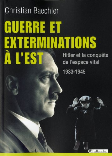 Guerre et exterminations à l'Est : Hitler et la conquête de l'espace vital, 1933-1945