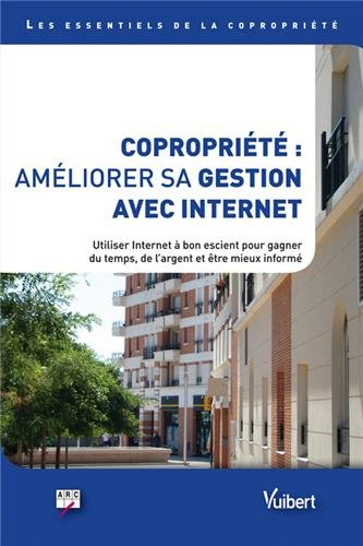 Copropriété : améliorer sa gestion avec Internet : utiliser Internet à bon escient pour gagner du te