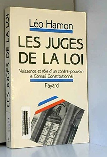 Les Juges de la loi : naissance et rôle d'un contre-pouvoir, le conseil constitutionnel