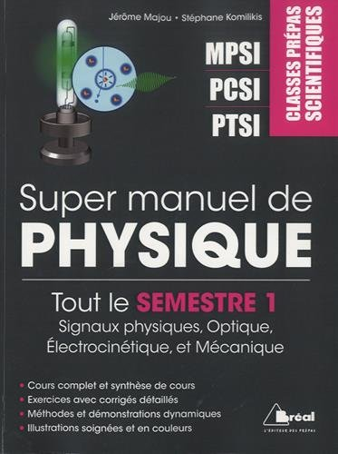 Super manuel de physique. Tout le semestre 1 : signaux physiques, optique, électrocinétique et mécan