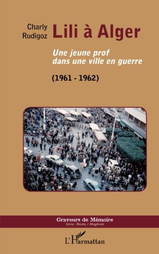 Lili à Alger : une jeune prof dans une ville en guerre, 1961-1962