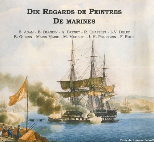 Dix regards de peintres de marines : E. Adam, E. Blandin, A. Brenet, R. Chapelet, L.V. Delpy, E. Gue