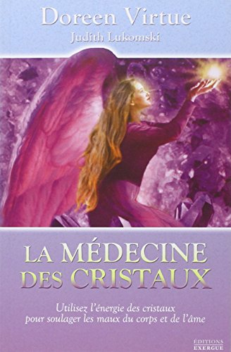 La médecine des cristaux : utilisez l'énergie des cristaux pour soulager les maux du corps et de l'â