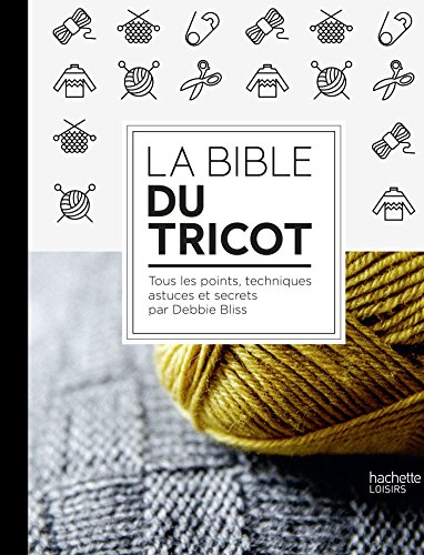 La bible du tricot : toutes les techniques, points, astuces et secrets
