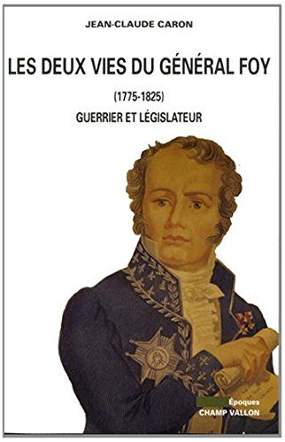Les deux vies du général Foy : 1775-1825 : guerrier et législateur