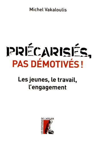 Précarisés, pas démotivés ! : les jeunes, le travail, l'engagement