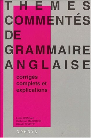 Thèmes commentés de grammaire anglaise : corrigés complets et explications : baccalauréat, DEUG, cla