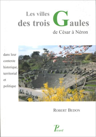 Les villes des trois Gaules des origines à Néron : leur contexte historique, territorial et politiqu