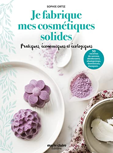 Je fabrique mes cosmétiques solides : pratiques, économiques et écologiques : 50 recettes de savons,