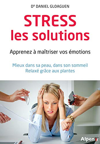 Stress, les solutions : apprenez à maîtriser vos émotions : mieux dans sa peau, dans son sommeil, re