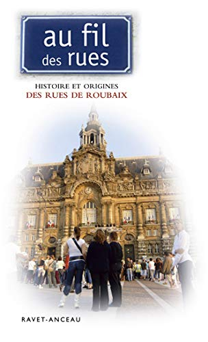 Au fil des rues. Histoire et origines des rues de Roubaix