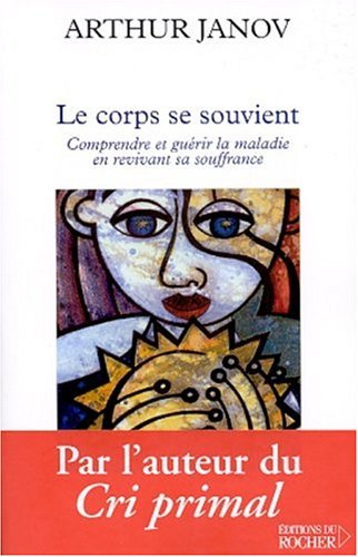 le corps se souvient. comprendre et guérir la maladie en revivant sa souffrance