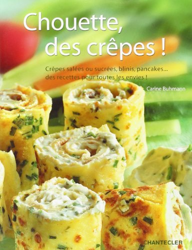 Chouette, des crêpes ! : crêpes salées ou sucrées, blinis, pancakes... des recettes pour toutes les 