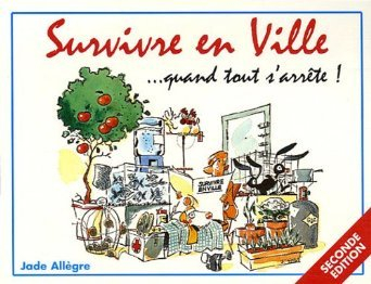 Survivre en ville... quand tout s'arrête ! : vivre sans électricité... et sans eau potable, sans nou