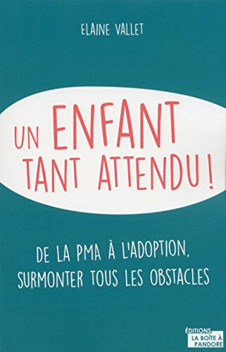 Un enfant tant attendu ! : de la PMA à l'adoption, surmonter tous les obstacles