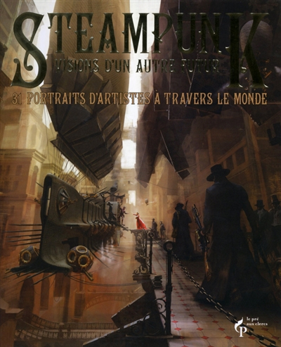 Steampunk : visions d'un autre futur : 31 portraits d'artistes à travers le monde