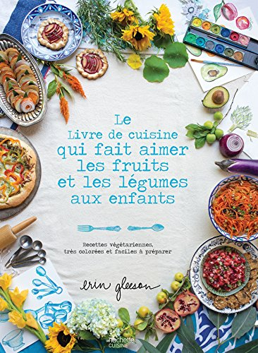 Le livre de cuisine qui fait aimer les fruits et les légumes aux enfants : recettes végétariennes, t