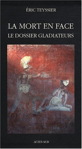 La mort en face : le dossier gladiateurs