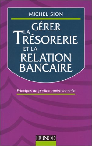 GERER LA TRESORERIE ET LA RELATION BANCAIRE. Principes de gestion opérationnelle