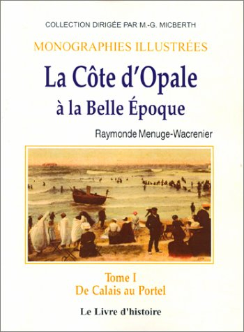 La Côte d'Opale à la Belle Epoque. Vol. 1. De Calais au Portel