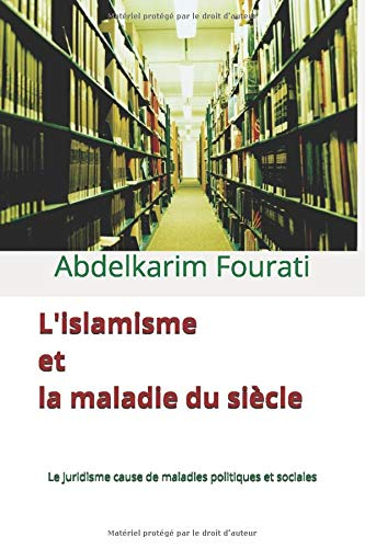 L'islamisme et la maladie du siècle: Le juridisme cause de maladies politiques et sociales