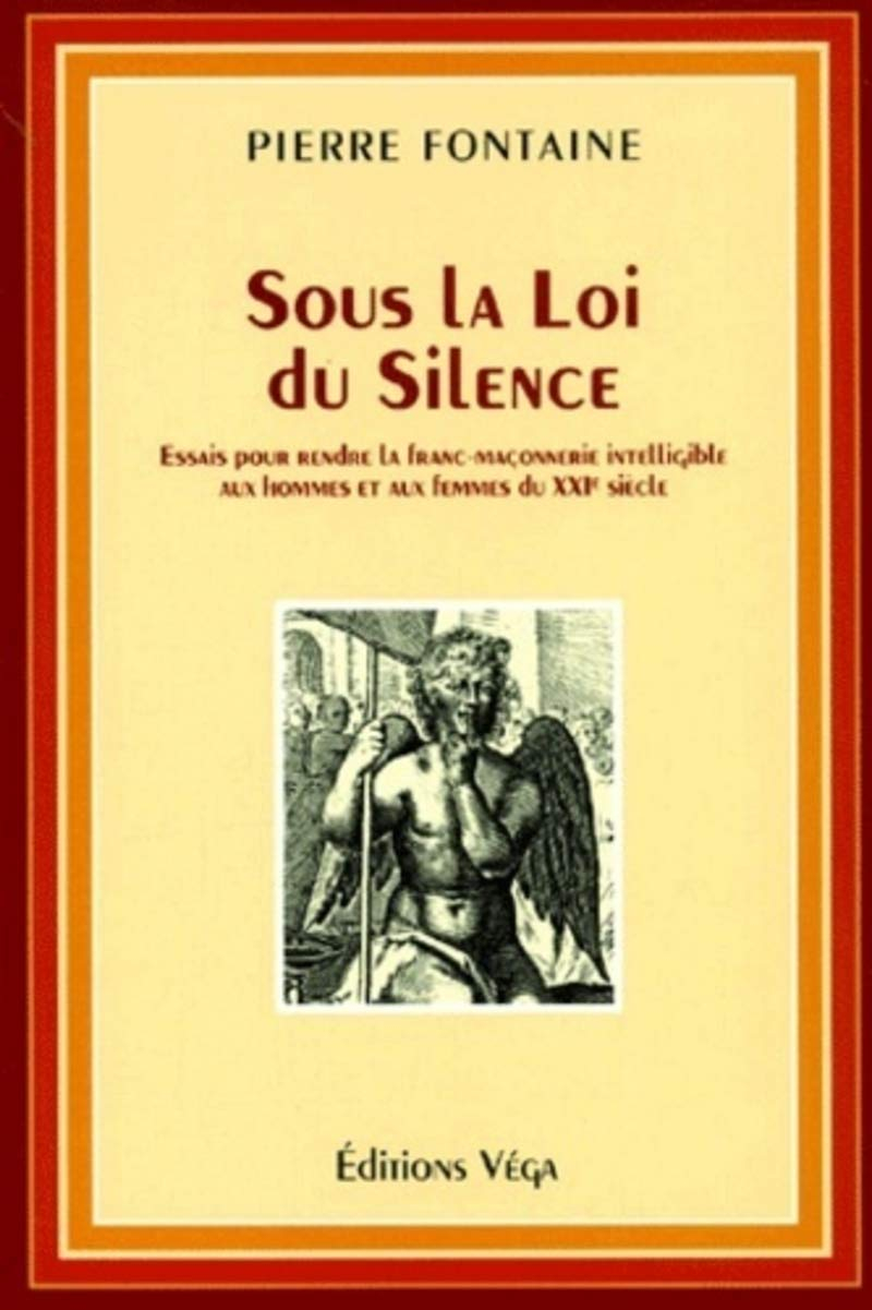 Sous la loi du silence : essai pour rendre la franc-maçonnerie intelligible aux hommes et aux femmes