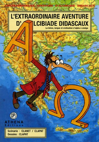 L'extraordinaire aventure d'Alcibiade Didascaux : la Grèce, langue et civilisation d'alpha à oméga