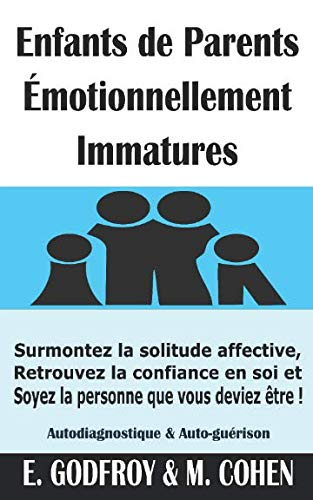 Enfants de Parents Émotionnellement Immatures: Surmontez la solitude affective, Retrouvez la confian