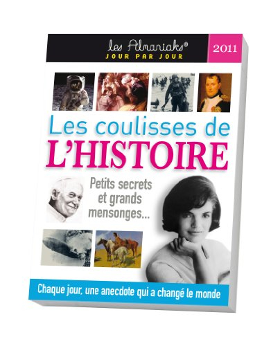 Les coulisses de l'histoire 2011 : petits secrets et grands mensonges... : chaque jour, une anecdote