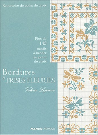 Bordures et frises fleuries : plus de 145 motifs à broder au point de croix
