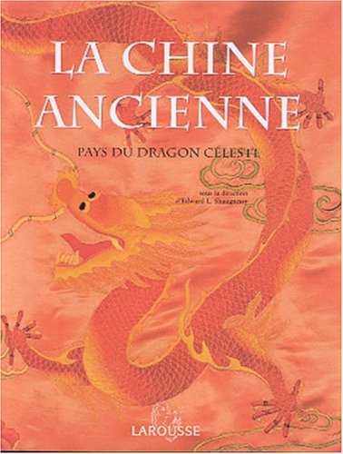 La Chine ancienne : pays du dragon céleste
