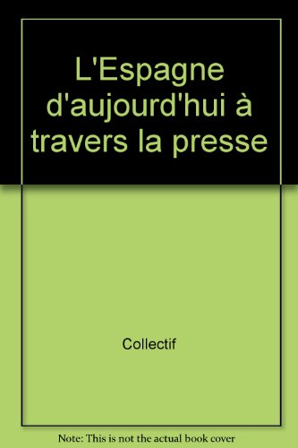 L'Espagne d'aujourd'hui à travers sa presse. La Espana de hoy en la prensa espanola