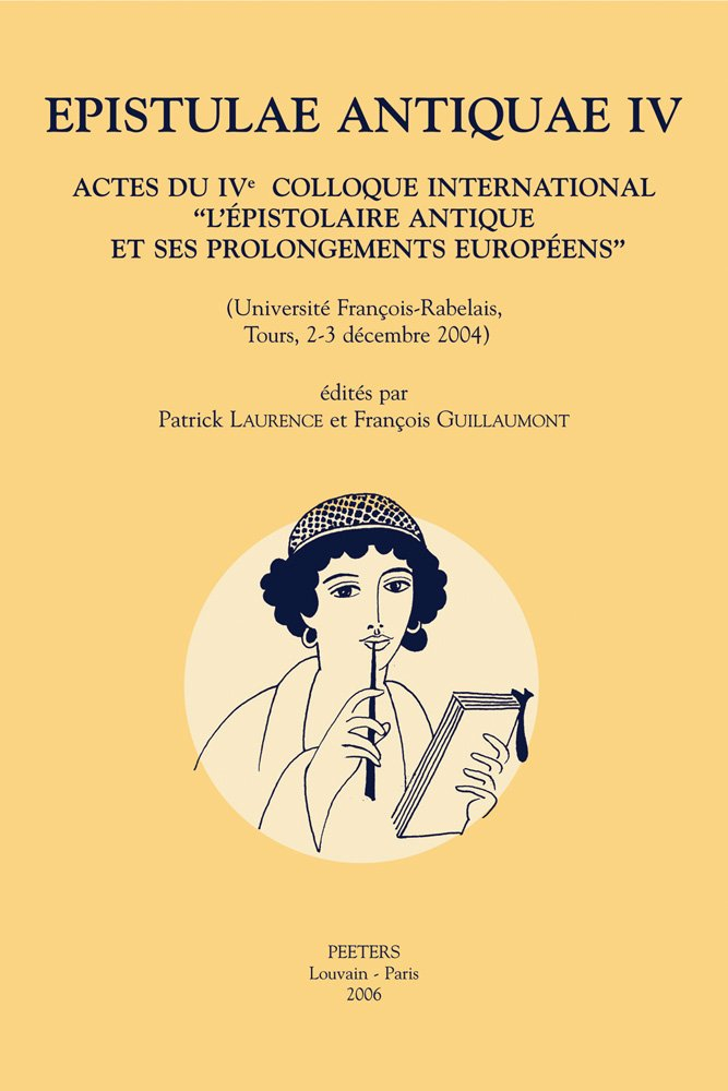 Epistulae antiquae. Vol. 4. Actes du IVe Colloque international L'épistolaire antique et ses prolong