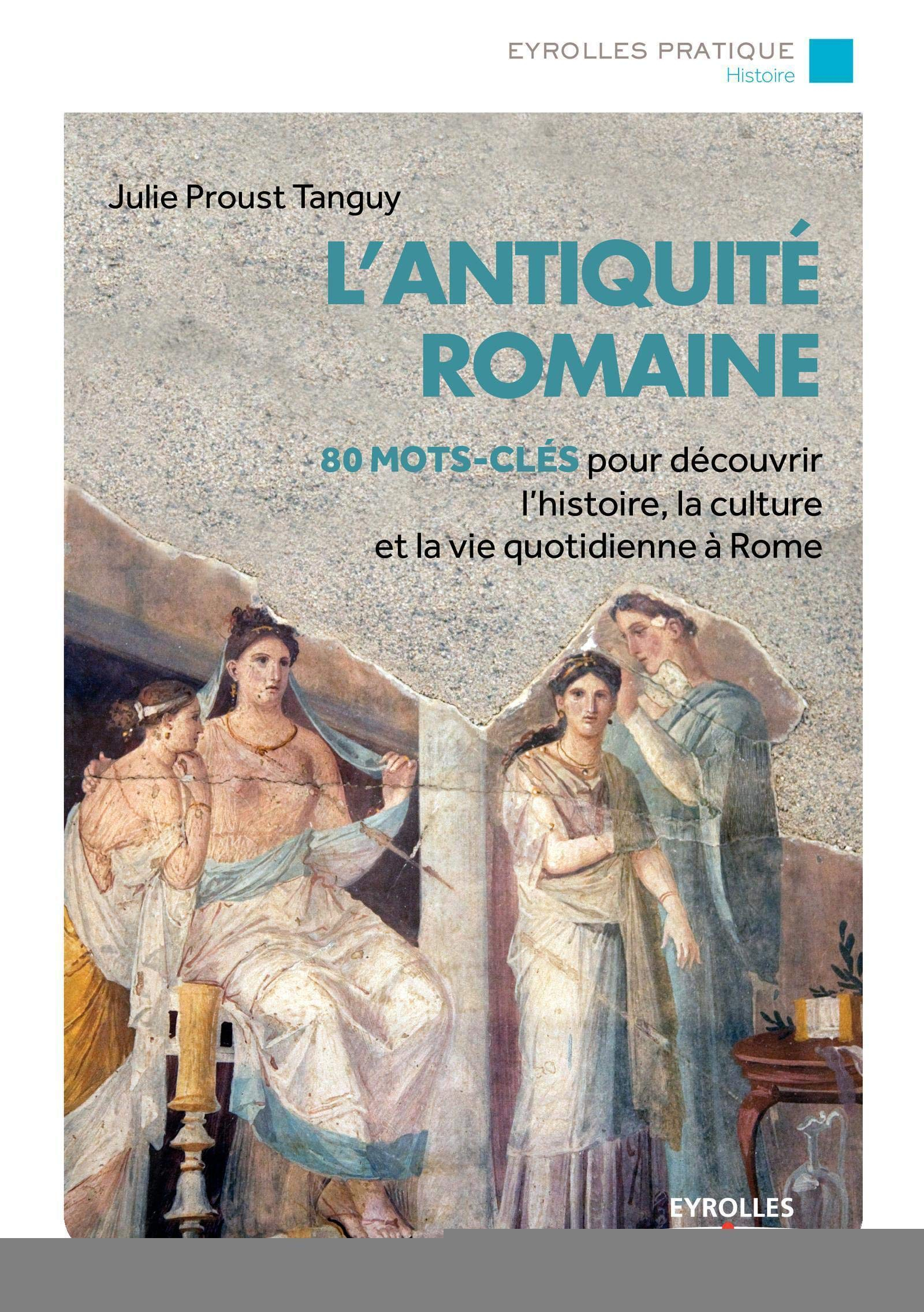 L'Antiquité romaine : 80 mots-clés pour découvrir l'histoire, la culture et la vie quotidienne à Rom