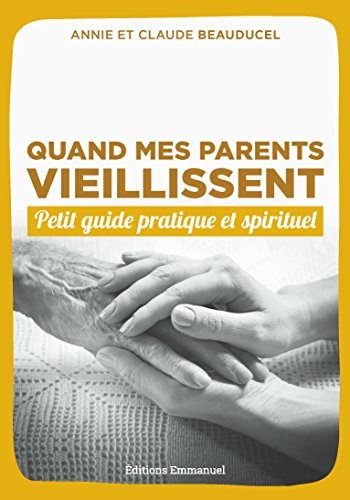 Quand mes parents vieillissent : petit guide pratique et spirituel