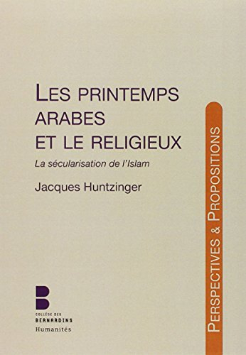 Les printemps arabes et le religieux : la sécularisation de l'islam : d'après le colloque Printemps 