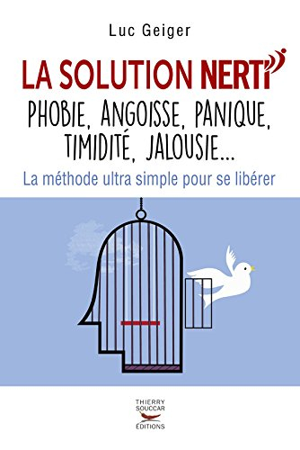 La solution Nerti : phobie, angoisse, panique, timidité, jalousie... : la méthode ultra-simple pour 
